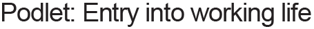 Podlet: Entry into working life