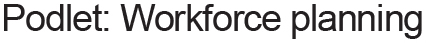 Podlet: Workforce planning